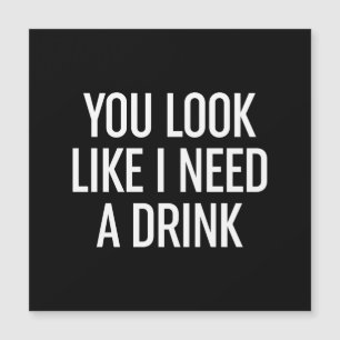 You Look Like I Need A Drink