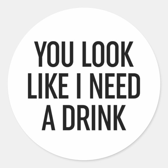 You Look Like I Need A Drink Classic Round Sticker (Front)