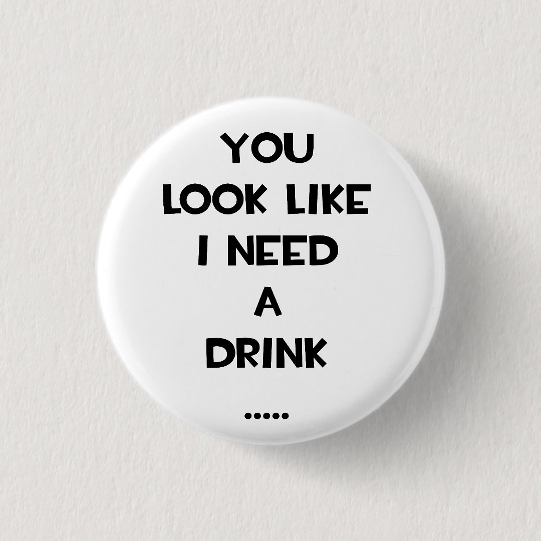 You look like i need a drink funny quote meme button Zazzle