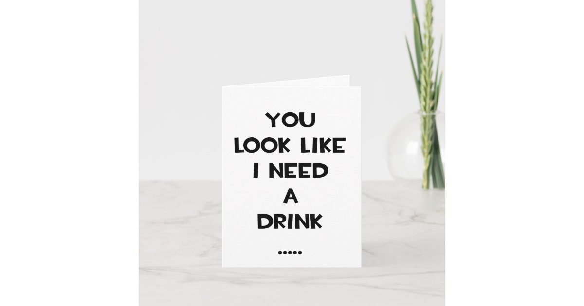 You look like i need a drink funny quote meme card