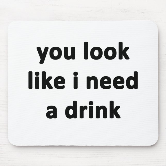 You Look Like I Need a Drink Mouse Pad (Front)