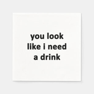 You Look Like I Need a Drink Napkins