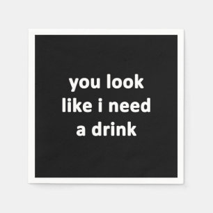 You Look Like I Need a Drink Paper Napkins