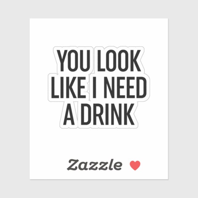 You Look Like I Need A Drink Sticker (Sheet)