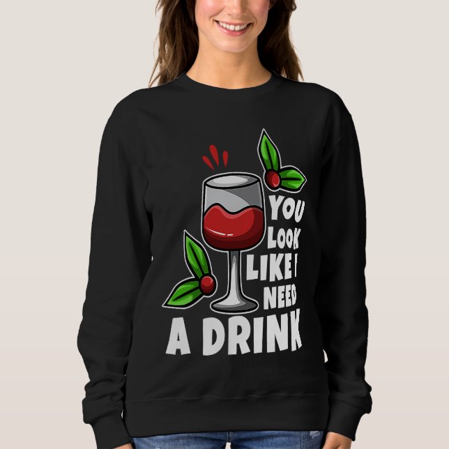 You look like i need a drink sweatshirt (Front)