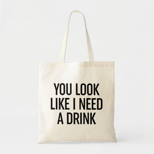 You Look Like I Need A Drink Tote Bag