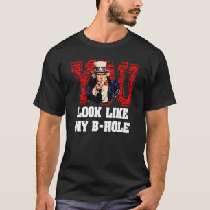 You Look Like My B Hole Uncle Sam T-Shirt