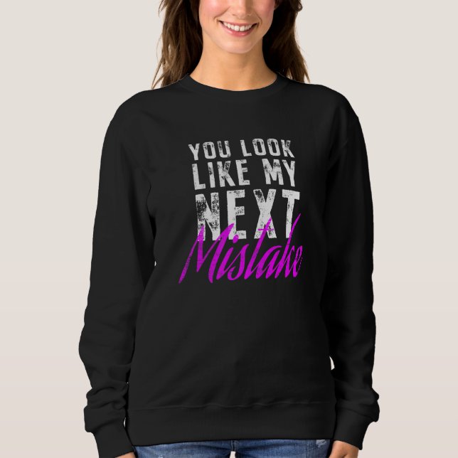 You Look Like My Next Mistake Cute Flirt Party Pic Sweatshirt (Front)