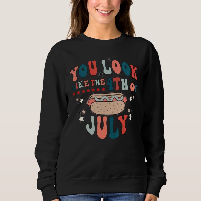 You Look Like The 4th Of July A Hot Dog Real Bad Sweatshirt (Front)
