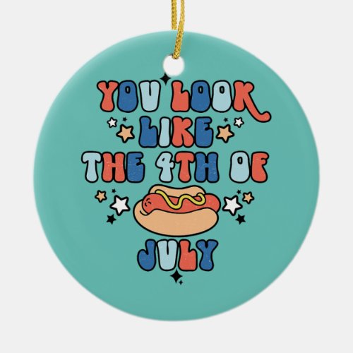 You Look Like The 4th Of July Funny Patriotic Ceramic Ornament