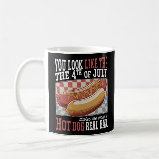 You Look Like The 4th Of July Funny Quote and Cute Coffee Mug