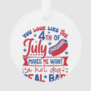 You Look Like The 4th Of July Makes Me Want A Hot Ornament