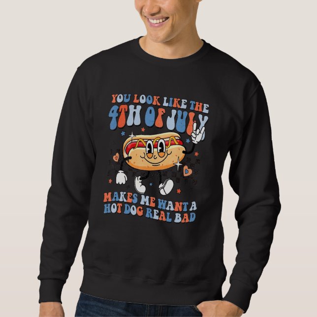 You Look Like The 4th Of July Makes Me Want A Hot  Sweatshirt (Front)