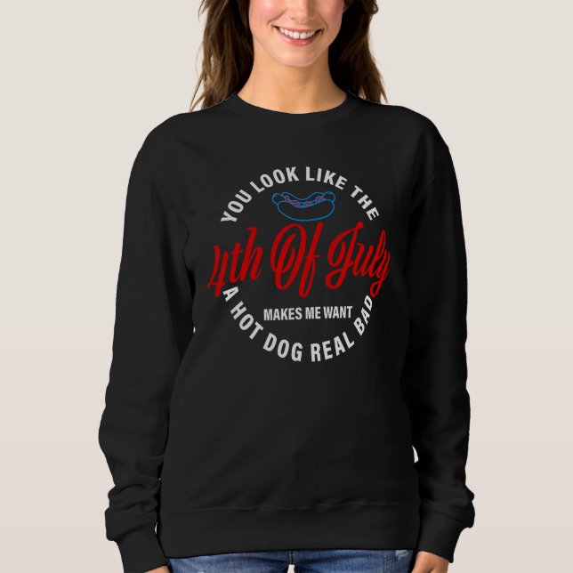 You Look Like The 4th Of July Makes Me Want A Hot  Sweatshirt (Front)