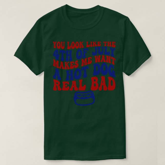 you look like the 4th of july makes me want a hot  T-Shirt (Design Front)
