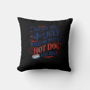 You Look Like The 4th Of July Makes Me Want A Hot Throw Pillow