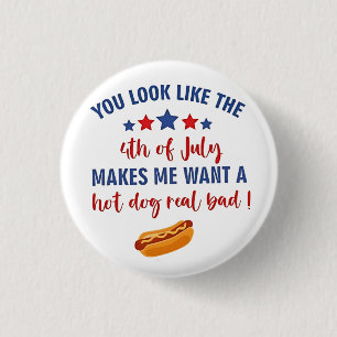 You Look Like the 4th of July Makes Me Want  Button