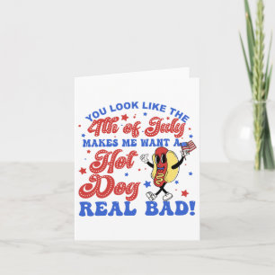 You Look Like The 4th Of July Makes Me Want Hotdog Card