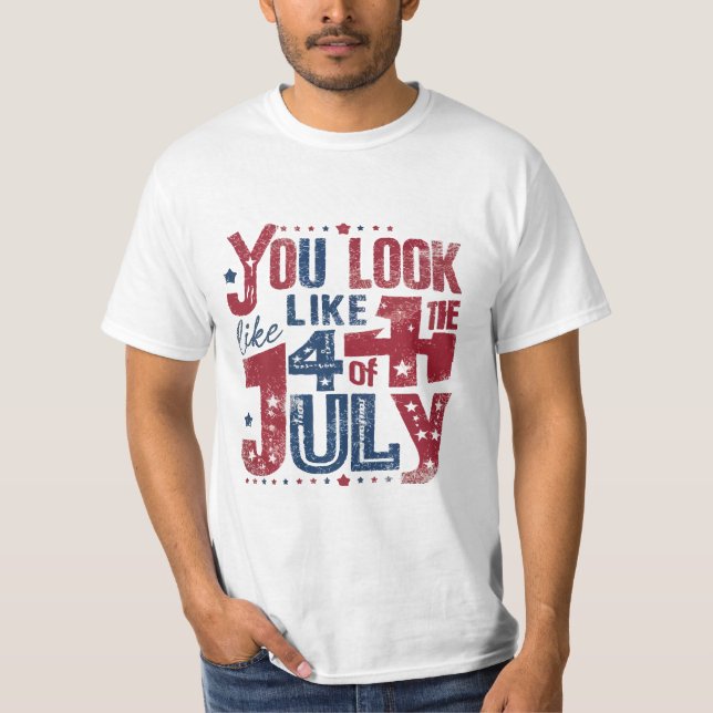 you look like the 4th of july  T-Shirt (Front)