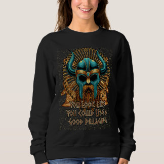 You Look Like You Could Use a Good Pillaging Vikin Sweatshirt