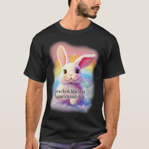 you look like you have a small dick T-Shirt