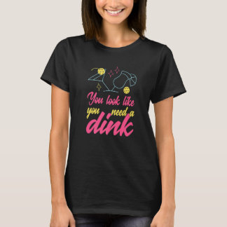 You Look Like You Need A Dink Pickleball 1 T-Shirt