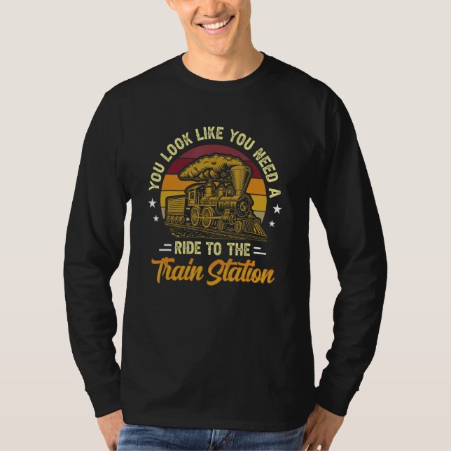 You Look Like You Need A Ride To The Train Station T-Shirt (Front)