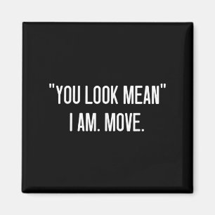 You Look Mean. I Am, Move, Funny, Jokes, Sarcastic Magnet