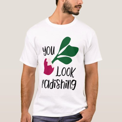 You look radishing t_shirt