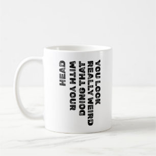 You Look Really Weird Doing That with Your Head Coffee Mug