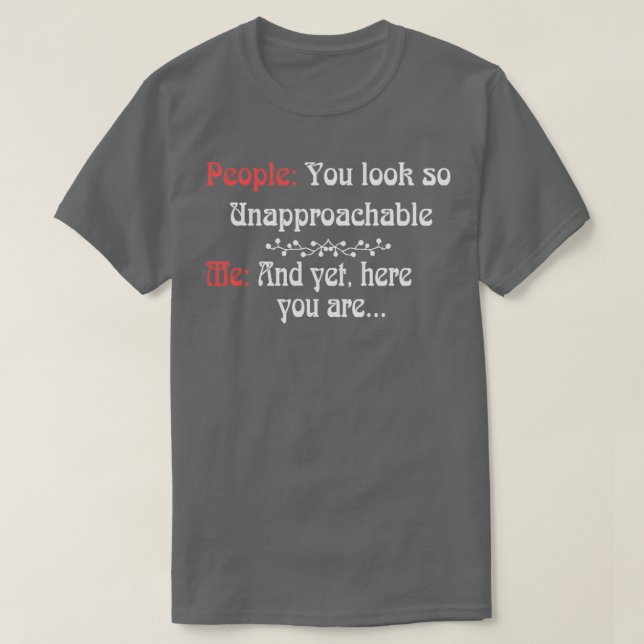 You Look So Unapproachable  T-Shirt (Design Front)