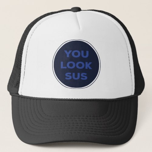 You Look SUS Great Quotes Gift Trucker Hat