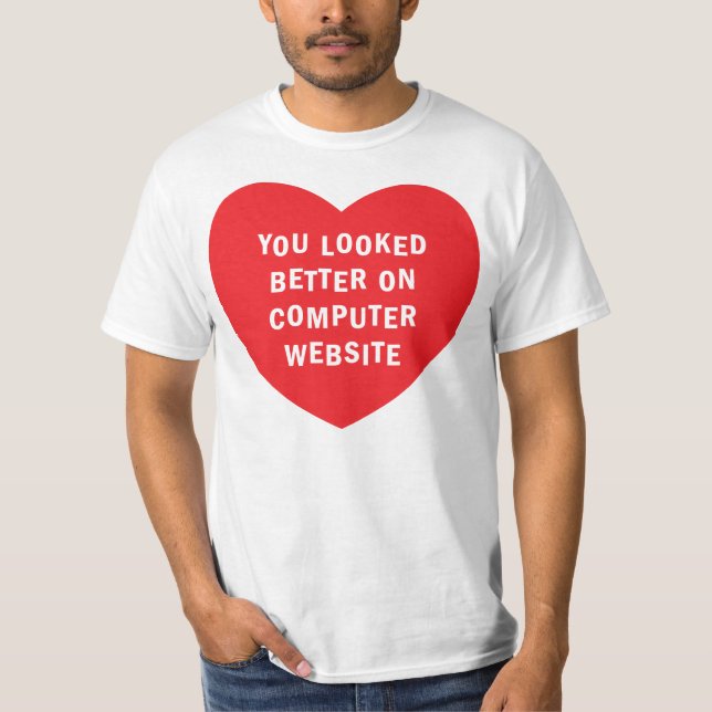 YOU LOOKED BETTER ON COMPUTER WEBSITE T-Shirt (Front)