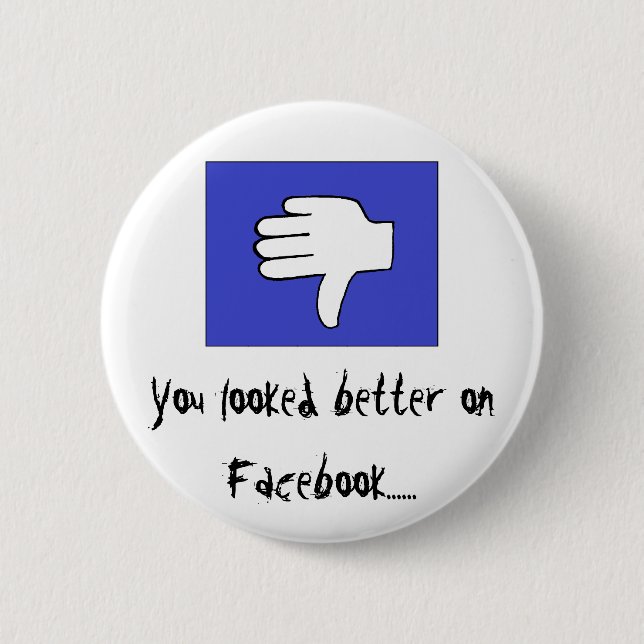 You looked better on Facebook...... Pinback Button (Front)