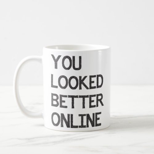 You Looked Better Online Facebook Myspace Match  Coffee Mug