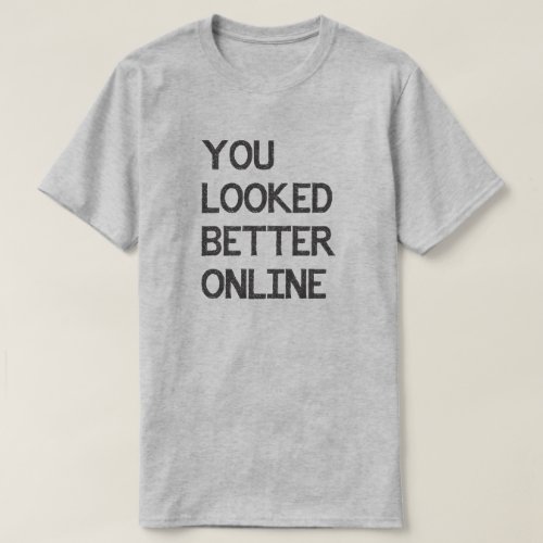 You Looked Better Online Facebook Myspace Match T_Shirt