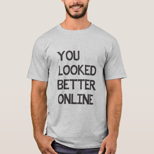 You Looked Better Online Facebook Myspace Match  T_Shirt