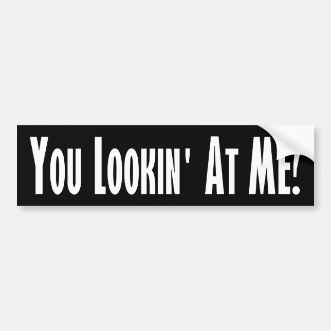 You Lookin at me? Bumper Sticker (Front)