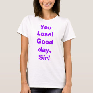 You Lose!  Good day, Sir! T-Shirt