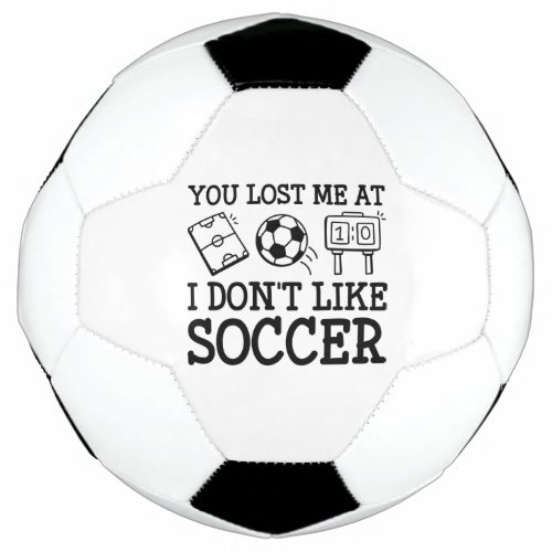 You Lost Me At I Dont Like Soccer Soccer Ball