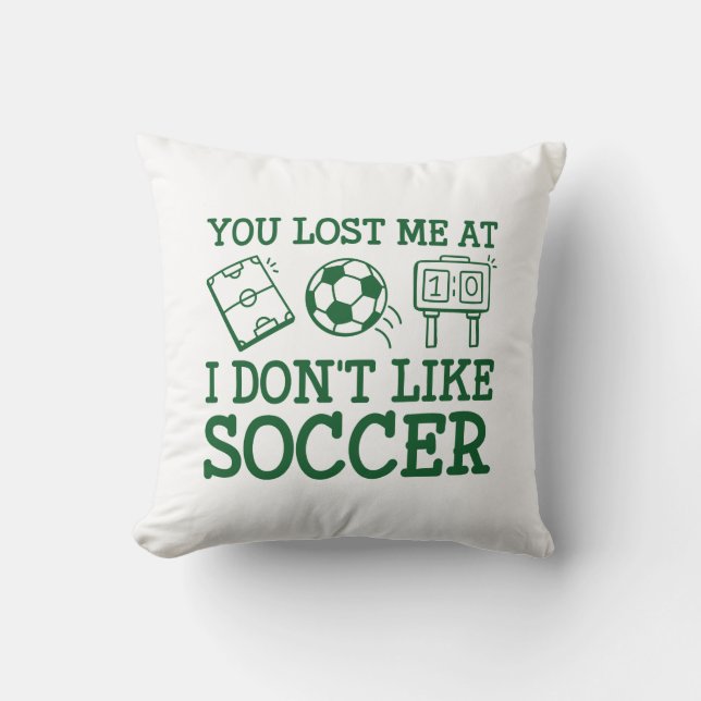 You Lost Me At I Don’t Like Soccer Throw Pillow (Front)