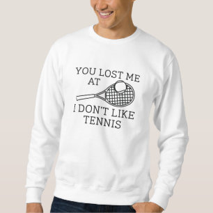You Lost Me At I Don’t Like Tennis Sweatshirt