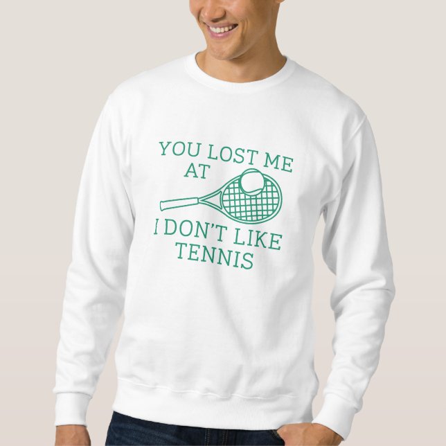 You Lost Me At I Don’t Like Tennis Sweatshirt (Front)