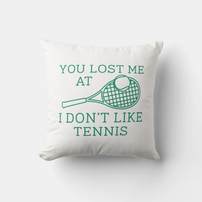 You Lost Me At I Don’t Like Tennis Throw Pillow (Front)