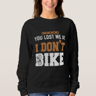 You lost me at I dont bike Sweatshirt