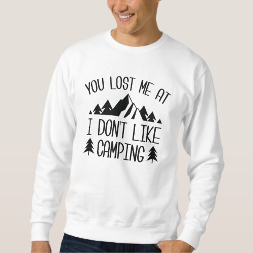 You Lost Me At I Dont Like Camping Sweatshirt