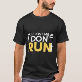 You Lost Me At I Don't Run Running Funny Runners T-Shirt