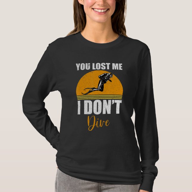 You Lost Me I Don't Dive  Scuba Diving Diver T-Shirt (Front)