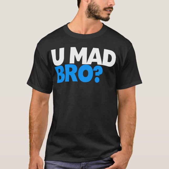 You mad bro? I ain't even mad bro. T-Shirt (Front)