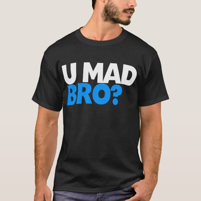 You mad bro? T-Shirt (Front)